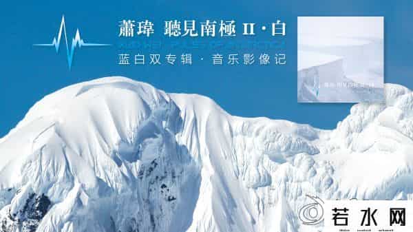 白色星球,萧玮深入第七大陆探索白色星球 视听双专辑收官作《听见南极 II · 白》完美上线